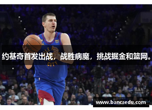 约基奇首发出战，战胜病魔，挑战掘金和篮网。