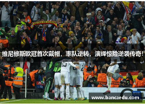 维尼修斯欧冠首次戴帽，率队逆转，演绎惊险逆袭传奇！